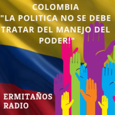 Colombia "La politica no se debe tratar del manejo del poder!"
