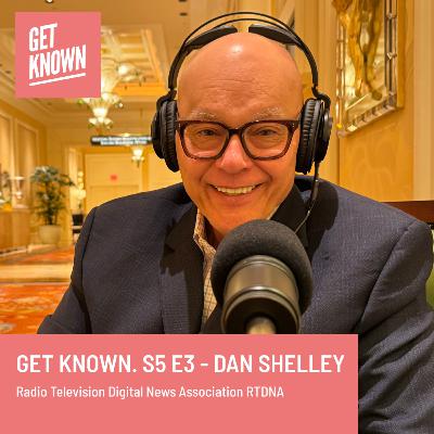 Get Known. S5 E3 - Dan Shelley - Radio Television Digital News Association RTDNA