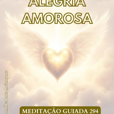 ALEGRIA AMOROSA - MEDITAÇÃO GUIADA 294 ALEGRIA AMOROSA - MEDITAÇÃO GUIADA 294
