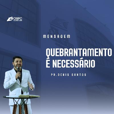 [ Mensagem ] " Quebrantamento é necessário " | Pr. Denis Santos