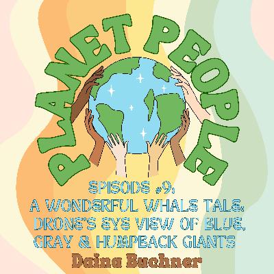 9. A Wonderful Whale Tale: Drone's Eye View of Blue, Gray, & Humpback Giants w/ Daina Buchner