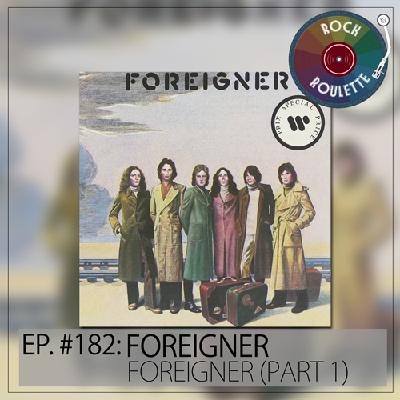 Episode 182 – Foreigner – Foreigner – Part 1