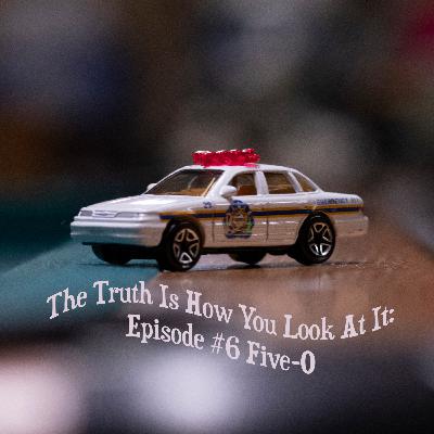 The Truth Is How You Look At It: Episode #6 Five-O