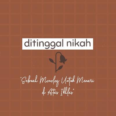 Ditinggal Nikah: Sebuah Monolog Untuk Menari di Atas Ikhlas Ditinggal Nikah: Sebuah Monolog Untuk Menari di Atas Ikhlas