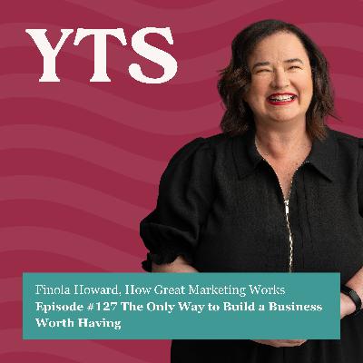 #127 The Only Way to Build a Business Worth Having with Finola Howard