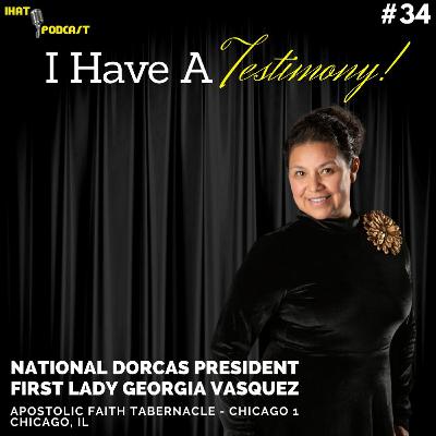 I Have A Testimony #34 with National Dorcas President: First Lady Georgia Vasquez I Have A Testimony #34 with National Dorcas President: First Lady Georgia Vasquez