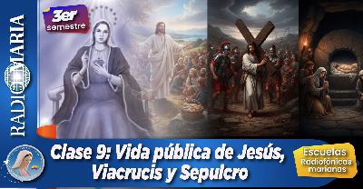 Clase 9: Vida pública de Jesús, Viacrucis, Sepulcro – Tercer semestre, escuelas Radiofónicas Marianas