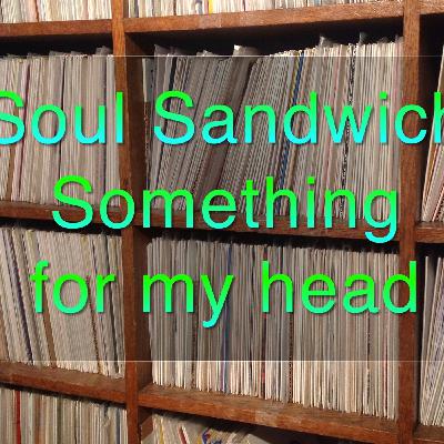 Soul Sandwich - Something for my Head 020314 Soul Sandwich - Something for my Head 020314