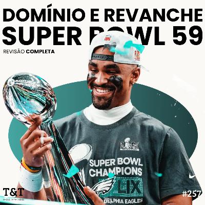 T&T NFL #257: Domínio e Revanche; revisão do Super Bowl LIX