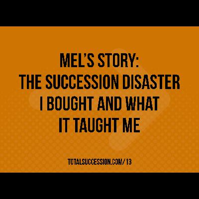 Mel’s Story: The Succession Disaster I Bought and What It Taught Me