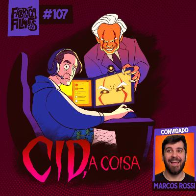 107 - CID: A COISA ft. Marcos Rossi | A Fábrica de Filmes