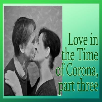 Love in the Time of Corona - part three