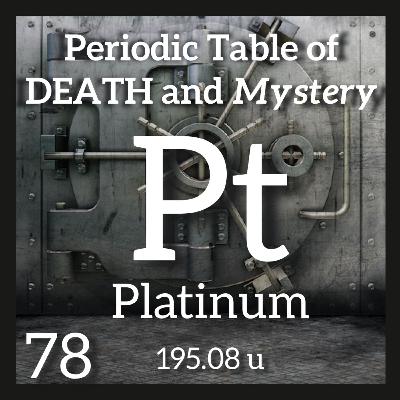 Platinum, Golden Years, and the Periodic Table of Death and Mystery, Part 2 Platinum, Golden Years, and the Periodic Table of Death and Mystery, Part 2