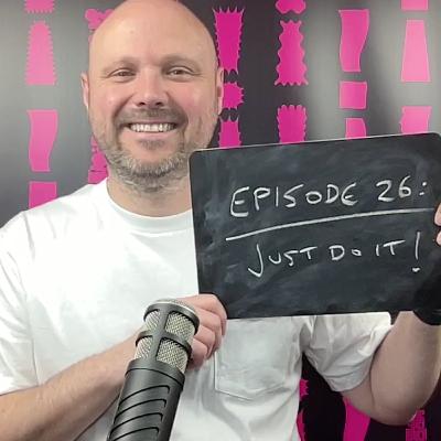 Episode 26: Just do it!
