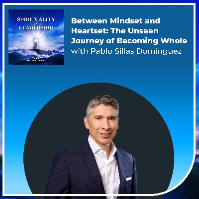 Between Mindset and Heartset: The Unseen Journey of Becoming Whole, with Pablo Sillas Domínguez