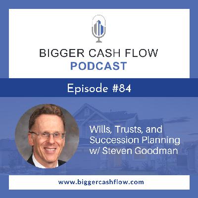 Bigger Cash Flow Podcast 084: Wills, Trusts, and Succession Planning w/ Steven Goodman