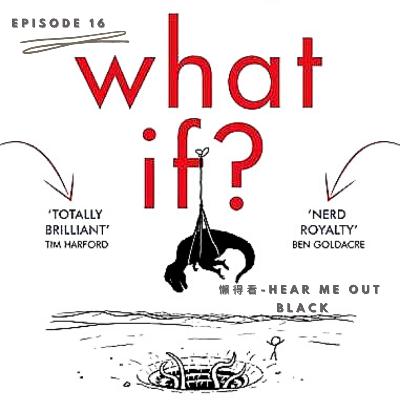 Episode 16 - What if? : Serious Scientific Answers to Absurd Hypothetical Questions. 如果這樣, 會怎樣? Episode 16 - What if? : Serious Scientific Answers to Absurd Hypothetical Questions. 如果這樣, 會怎樣?