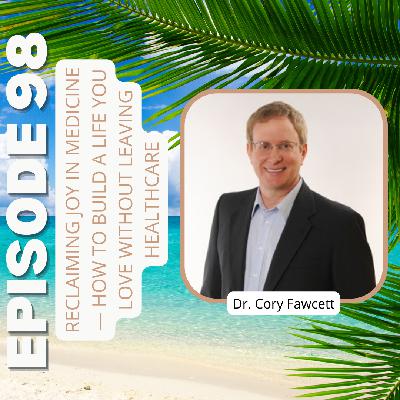 Ep98: Reclaiming Joy in Medicine — How to Build a Life You Love Without Leaving Healthcare