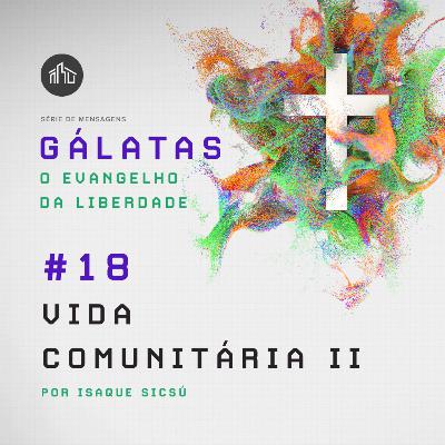 Gálatas: O Evangelho Da Liberdade | #18 Vida comunitária II | Isaque Sicsú Gálatas: O Evangelho Da Liberdade | #18 Vida comunitária II | Isaque Sicsú