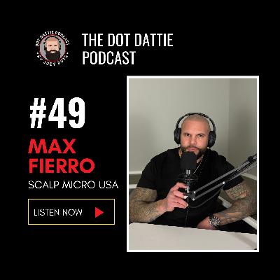 Dot Dattie Podcast #49 - Max Fierro - Scalp Micro USA