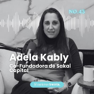 43) Adela Kably: Emprender, levantar capital y romper el mito de la “super mom”