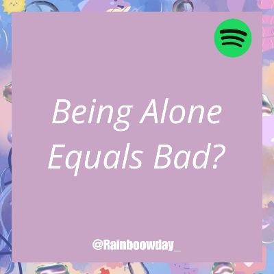61 : Being Alone Equals Bad?