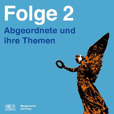 Folge 2: Abgeordnete und ihre Themen Folge 2: Abgeordnete und ihre Themen