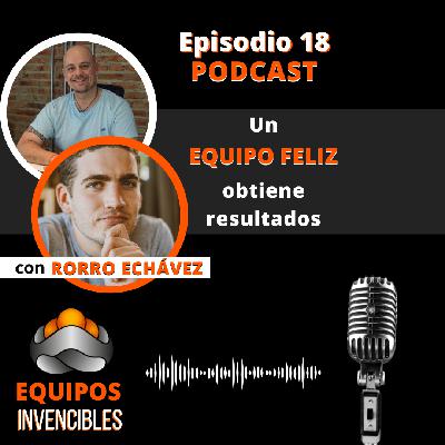 Episodio#18- Un equipo feliz obtiene resultados. Con Rorro Echávez
