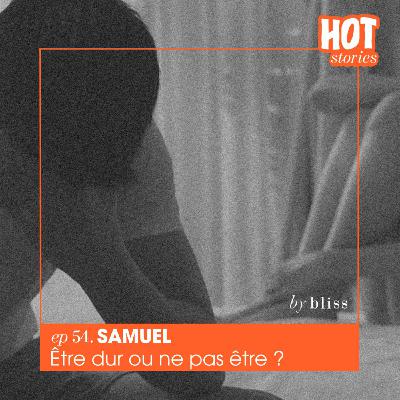 #54 - SAMUEL, ÊTRE DUR OU NE PAS ÊTRE ?
