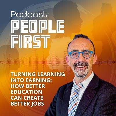 Turning Learning Into Earning: How Better Education Can Create Better Jobs | People First Podcast Turning Learning Into Earning: How Better Education Can Create Better Jobs | People First Podcast
