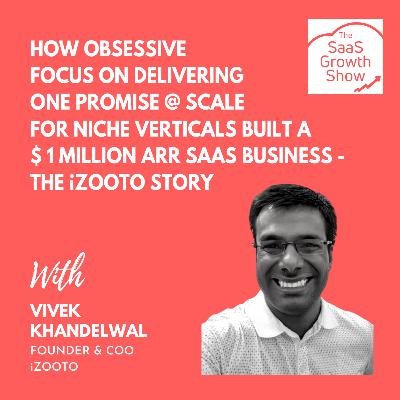 How Obsessive Focus On Delivering One Promise @ Scale For Niche Verticals Built a $ 1 Million ARR SaaS Business - The iZooto Story (Episode 007)
