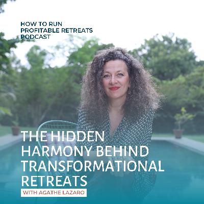 The Hidden Harmony Behind Transformational Retreats with Agathe Lazaro The Hidden Harmony Behind Transformational Retreats with Agathe Lazaro