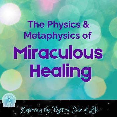 The Physics and Metaphysics of Miraculous Healing The Physics and Metaphysics of Miraculous Healing