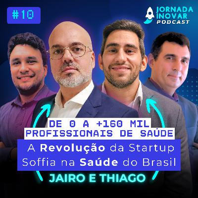 De 0 a +160 mil Profissionais de Saúde: A Revolução da Startup Soffia na Saúde do Brasil com Jairo Mapurunga e Thiago Andrade | T1:E10