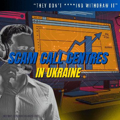 “They don’t ******* withdraw it” - Scam Call Centres in Ukraine