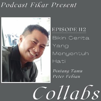 Collabs Episode 112 - Bikin Cerita Yang Menyentuh Hati - Peter Febian