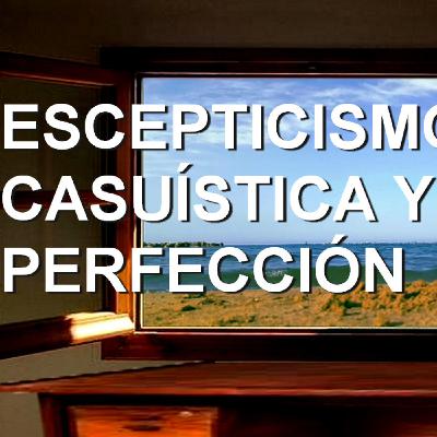 ESCEPTICISMO, CASUÍSTICA Y PERFECCIÓN ESCEPTICISMO, CASUÍSTICA Y PERFECCIÓN