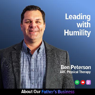 Ben Peterson - Leading with Humility Ben Peterson - Leading with Humility
