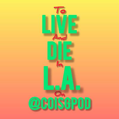 COisG 264: To Live And Pod In MD ( To Live And Die In L.A. ) COisG 264: To Live And Pod In MD ( To Live And Die In L.A. )