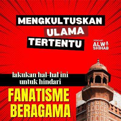 #108 Mengkultuskan Ulama Tertentu?!?
