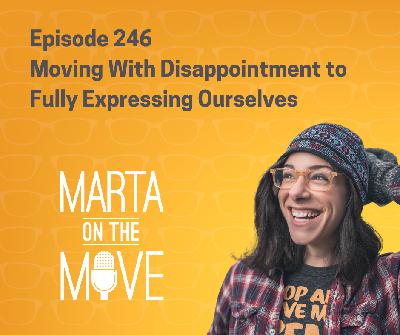 #246 Moving With Disappointment to Fully Expressing Ourselves #246 Moving With Disappointment to Fully Expressing Ourselves