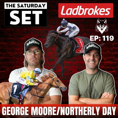 THE SATURDAY SET EP 119: GEORGE MOORE/NORTHERLY STAKES DAY! THE SATURDAY SET EP 119: GEORGE MOORE/NORTHERLY STAKES DAY!