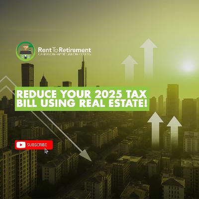 Reduce Your 2025 Tax Bill Using Real Estate! Part 1