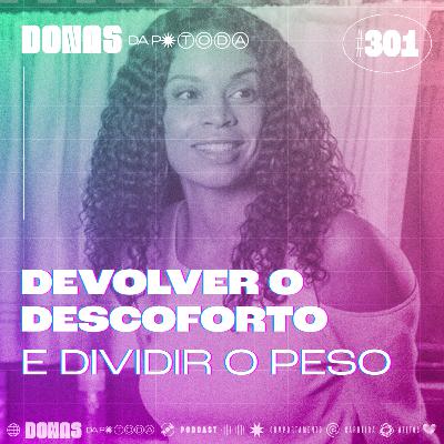 #301 - Devolver o desconforto, com Clara Fagundes