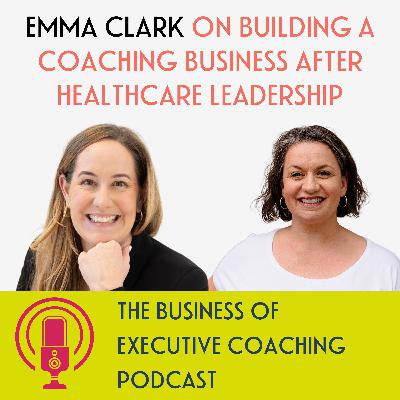 Emma Clark on Building a Coaching Business After Healthcare Leadership