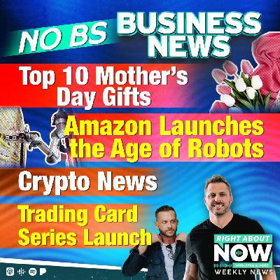 NO BS Business News: Top 10 Mother's Day Gifts - Amazon Launches the Age of Robots - Crypto News - Trading Card Series Launch