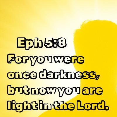 Ephesians 5:8-14 | Now You Are Light Ephesians 5:8-14 | Now You Are Light