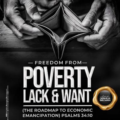 FREEDOM FROM POVERTY, LACK AND WANT(THE ROADMAP TO ECONOMIC EMANCIPATION) WITH APOSTLE JOSHUA SELMAN FREEDOM FROM POVERTY, LACK AND WANT(THE ROADMAP TO ECONOMIC EMANCIPATION) WITH APOSTLE JOSHUA SELMAN