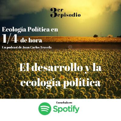 3 - Desarrollo y Ecología Política - Ecología Política en 1/4 de hora