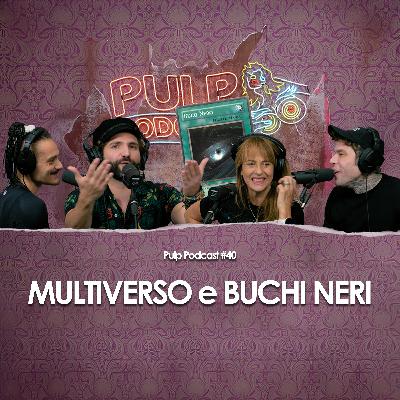 Multiverso e Buchi Neri | Pulp Podcast #40 Multiverso e Buchi Neri | Pulp Podcast #40